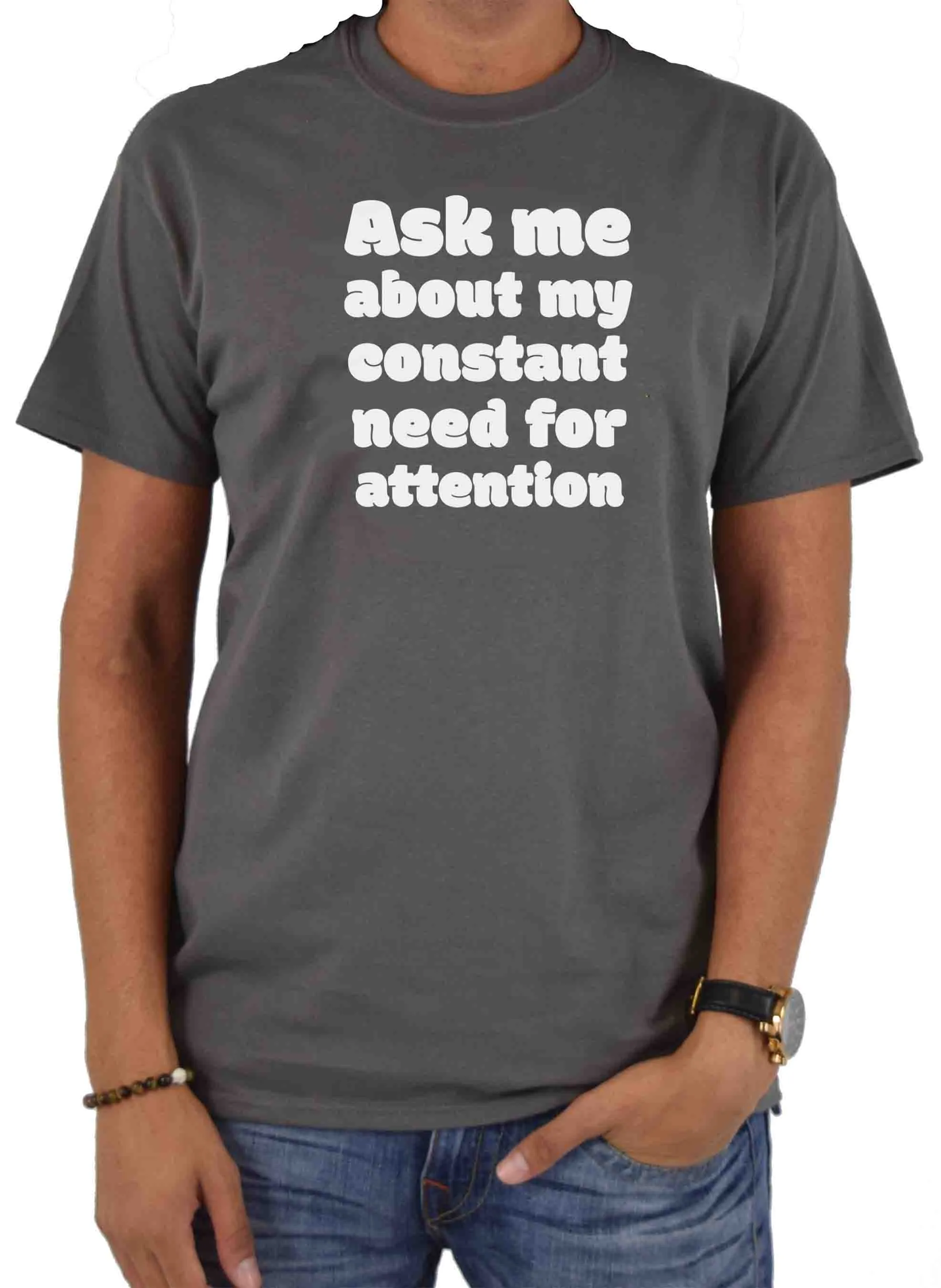 Ask me about my constant need for attention T-Shirt