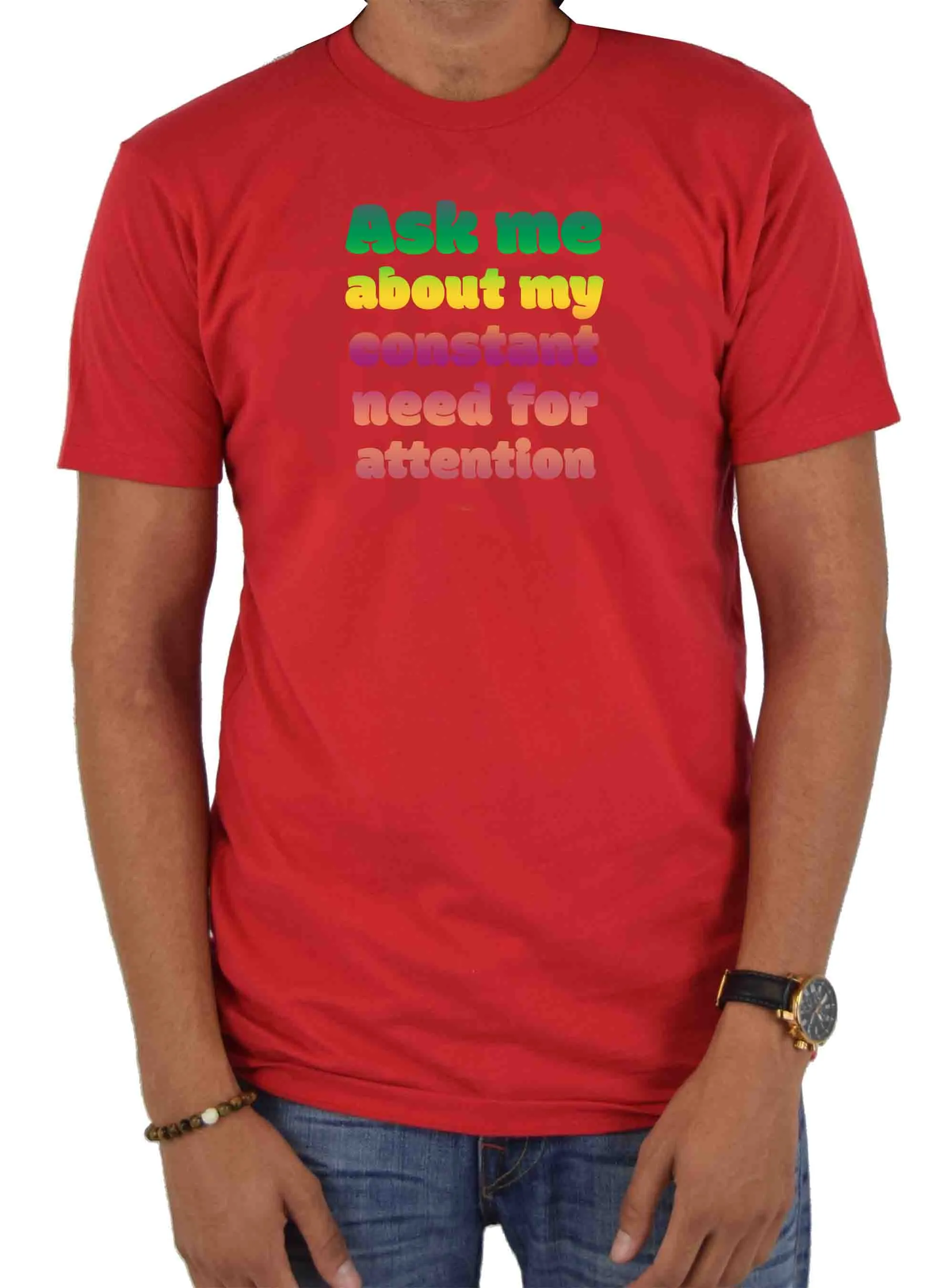 Ask me about my constant need for attention T-Shirt