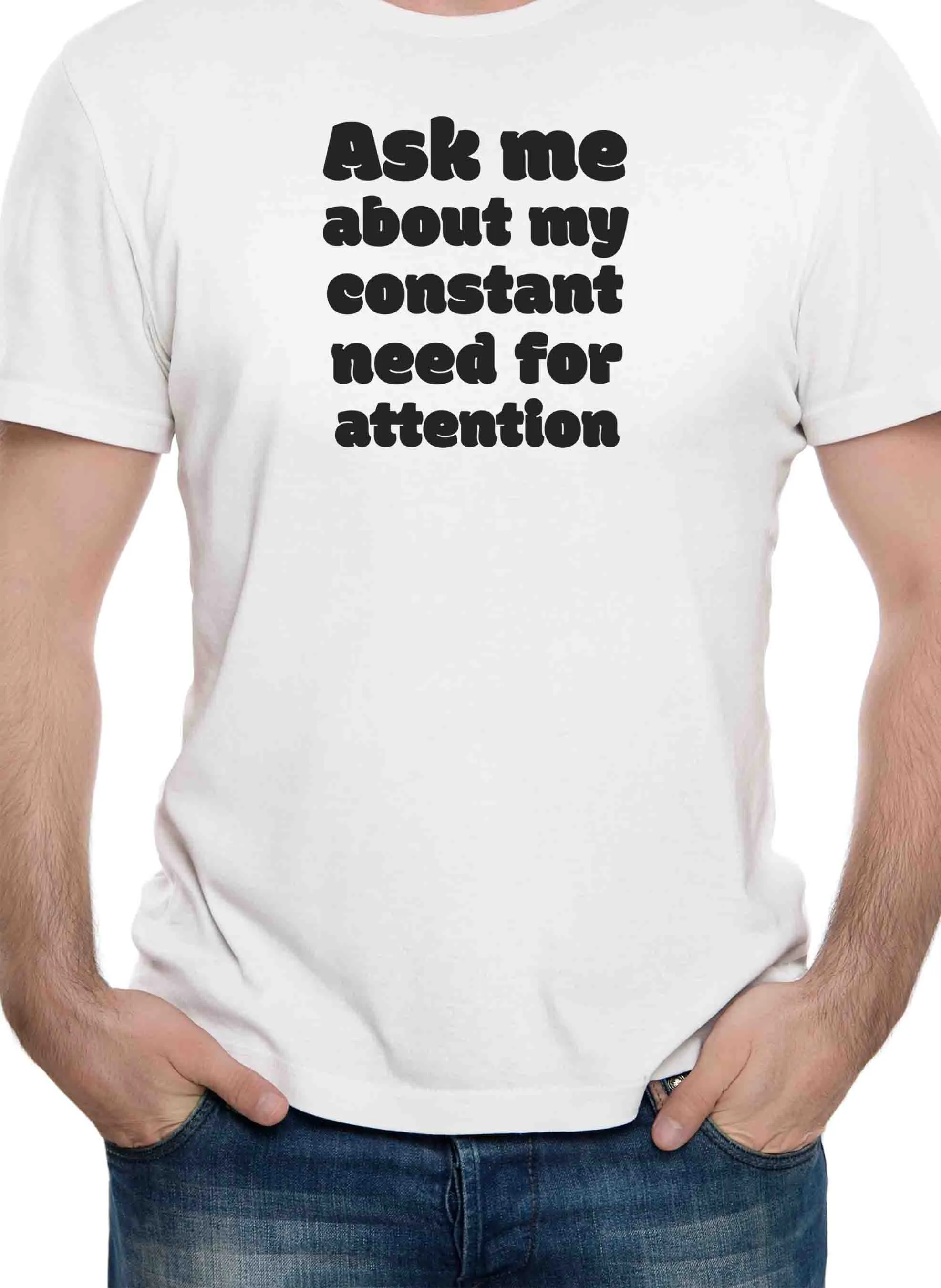 Ask me about my constant need for attention T-Shirt
