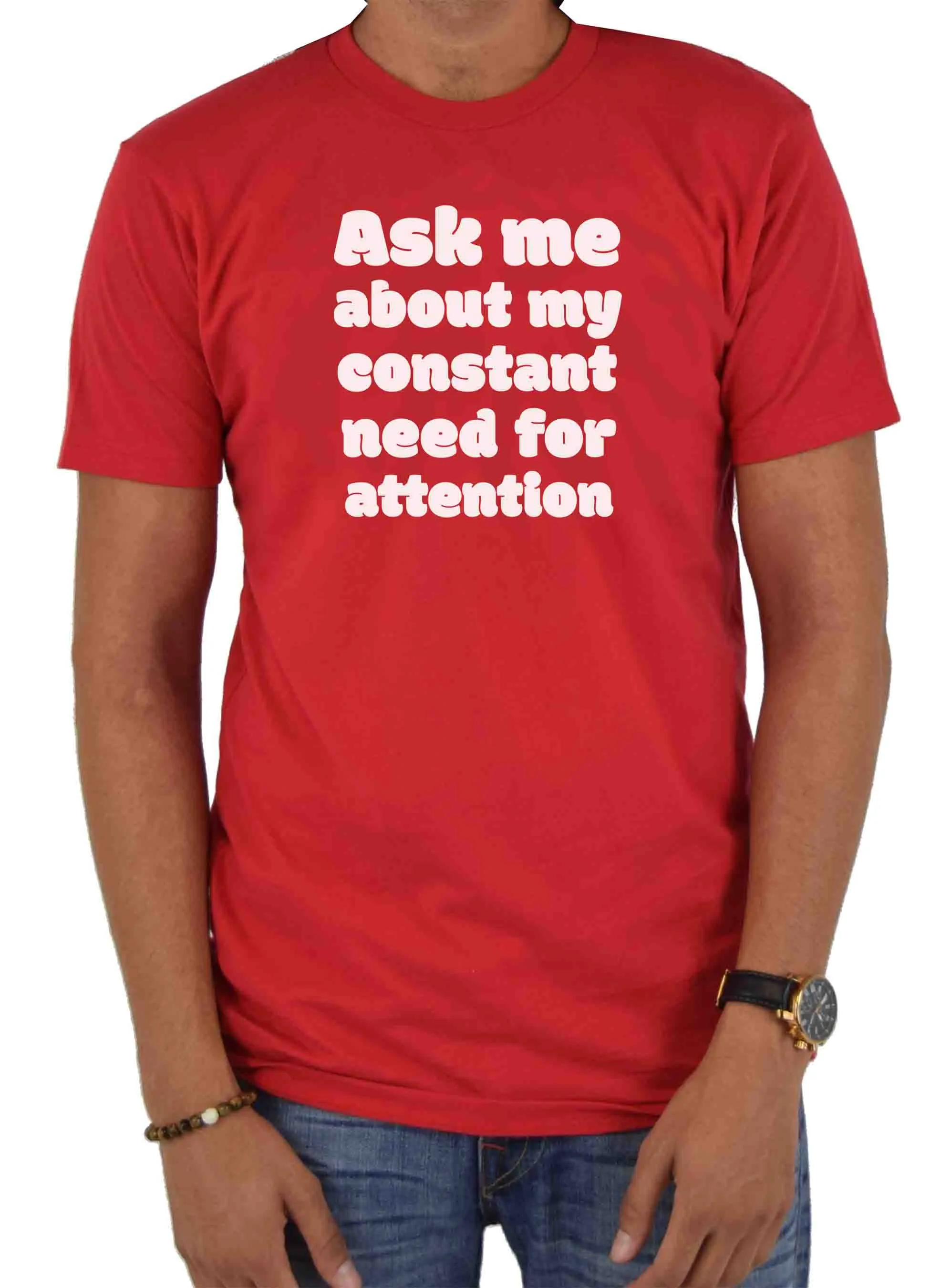 Ask me about my constant need for attention T-Shirt