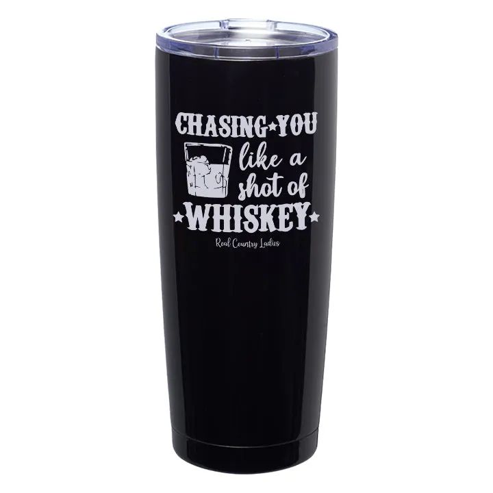 Chasing You Like a Shot of Whiskey  Laser Etched Tumblers